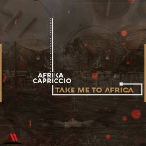 AFRIKA CAPRICCIO – TAKE ME TO AFRICA (ORIGINAL MIX)