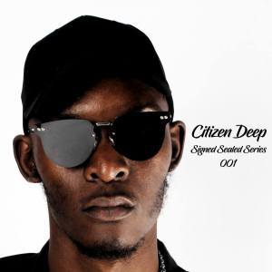 Citizen Deep – Signed Sealed Series Mix 001