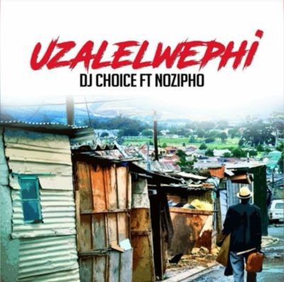DJ Choice – Uzalelwephi ft. Nozipho