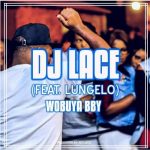 DJ LACE FT LUNGELO – WOBUYA BBY