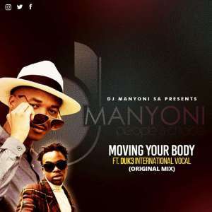 DJ MANYONI SA FT DUK3 INT3RNATIONAL – MOVING YOUR BODY (ORIGINAL VOCAL MIX)