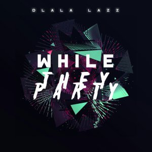 Dlala Lazz – While They Party