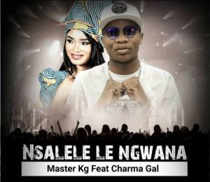Master KG – Nsalele Le Ngwana (Original) Ft. Charma Gal