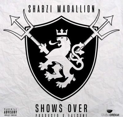 ShabZi Madallion – Show’s Over