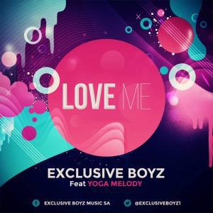 Exclusive Boyz – Love Me (EBM MSQ) Ft. Yoga Melody