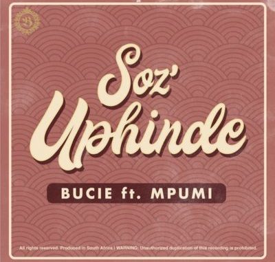 Bucie – Soz’Uphinde Ft. Mpumi
